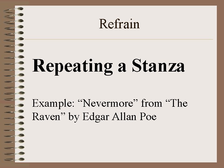 Refrain Repeating a Stanza Example: “Nevermore” from “The Raven” by Edgar Allan Poe 
