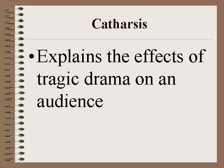 Catharsis • Explains the effects of tragic drama on an audience 