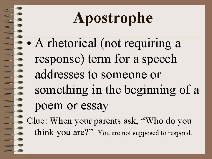 Apostrophe • A rhetorical (not requiring a response) term for a speech addresses to