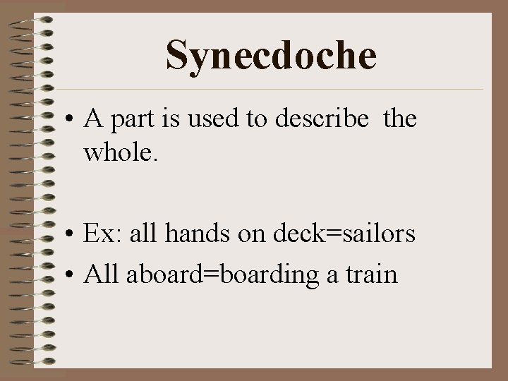 Synecdoche • A part is used to describe the whole. • Ex: all hands Synecdoche • A part is used to describe the whole. • Ex: all hands