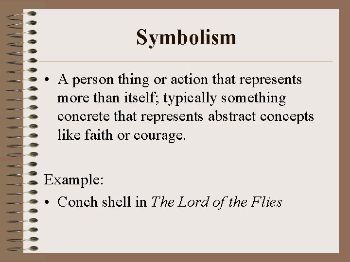 Symbolism • A person thing or action that represents more than itself; typically something