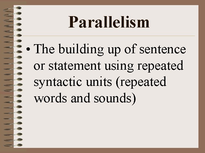 Parallelism • The building up of sentence or statement using repeated syntactic units (repeated