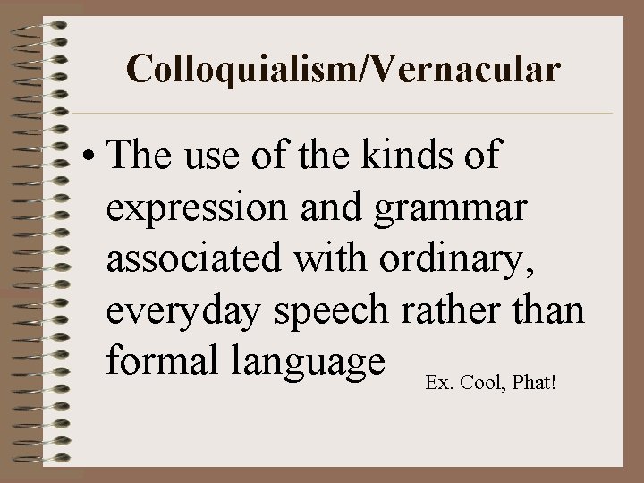 Colloquialism/Vernacular • The use of the kinds of expression and grammar associated with ordinary, Colloquialism/Vernacular • The use of the kinds of expression and grammar associated with ordinary,