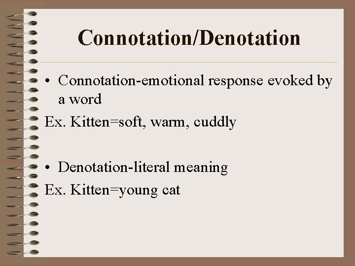 Connotation/Denotation • Connotation-emotional response evoked by a word Ex. Kitten=soft, warm, cuddly • Denotation-literal Connotation/Denotation • Connotation-emotional response evoked by a word Ex. Kitten=soft, warm, cuddly • Denotation-literal