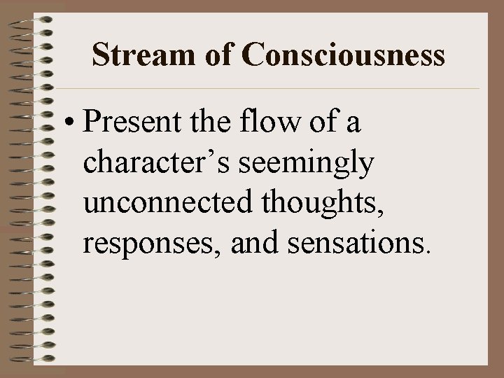 Stream of Consciousness • Present the flow of a character’s seemingly unconnected thoughts, responses, Stream of Consciousness • Present the flow of a character’s seemingly unconnected thoughts, responses,