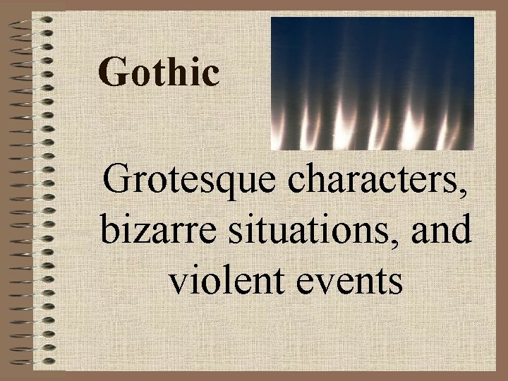 Gothic Grotesque characters, bizarre situations, and violent events Gothic Grotesque characters, bizarre situations, and violent events