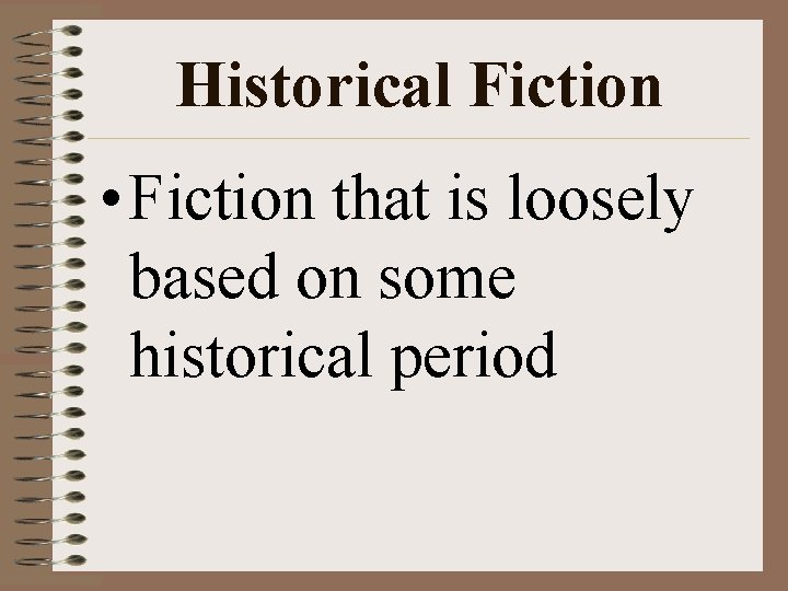 Historical Fiction • Fiction that is loosely based on some historical period 