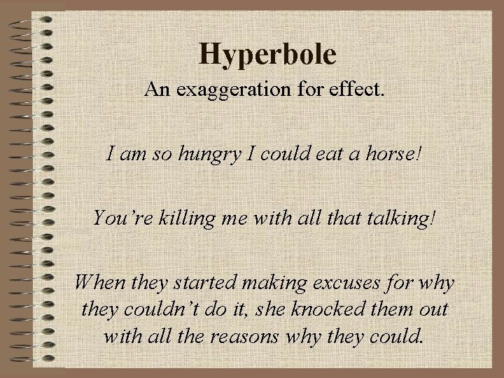 Hyperbole An exaggeration for effect. I am so hungry I could eat a horse! Hyperbole An exaggeration for effect. I am so hungry I could eat a horse!