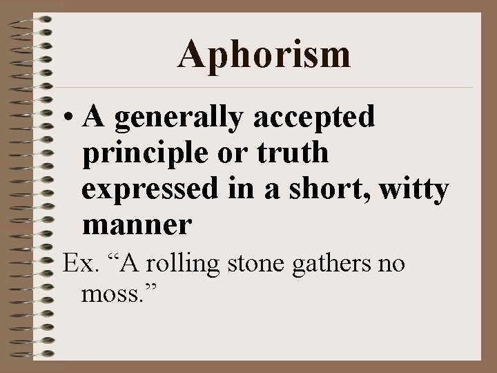 Aphorism • A generally accepted principle or truth expressed in a short, witty manner