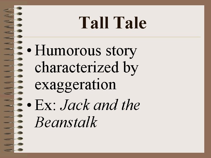 Tall Tale • Humorous story characterized by exaggeration • Ex: Jack and the Beanstalk