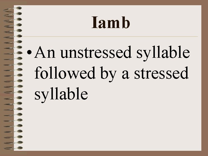 Iamb • An unstressed syllable followed by a stressed syllable 