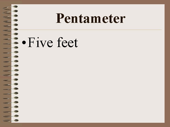 Pentameter • Five feet Pentameter • Five feet