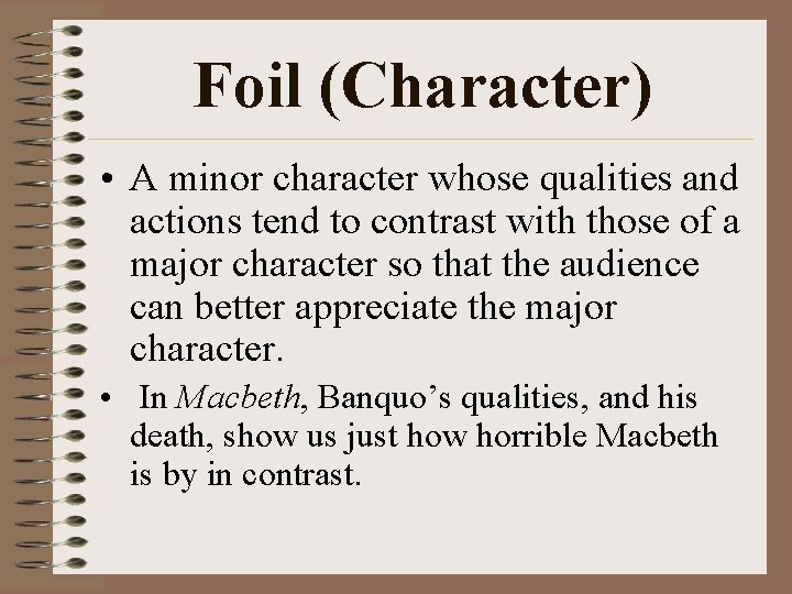 Foil (Character) • A minor character whose qualities and actions tend to contrast with