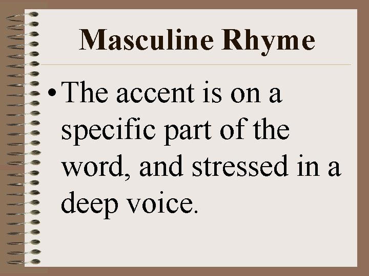 Masculine Rhyme • The accent is on a specific part of the word, and