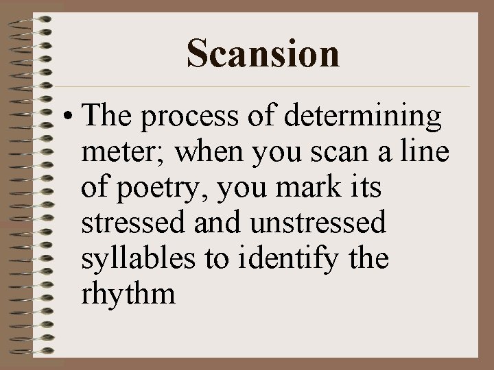 Scansion • The process of determining meter; when you scan a line of poetry,