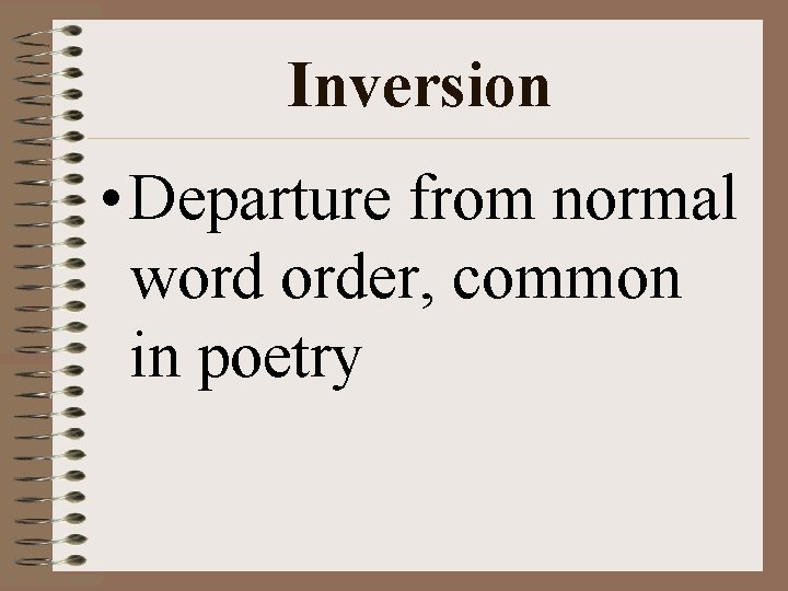 Inversion • Departure from normal word order, common in poetry 