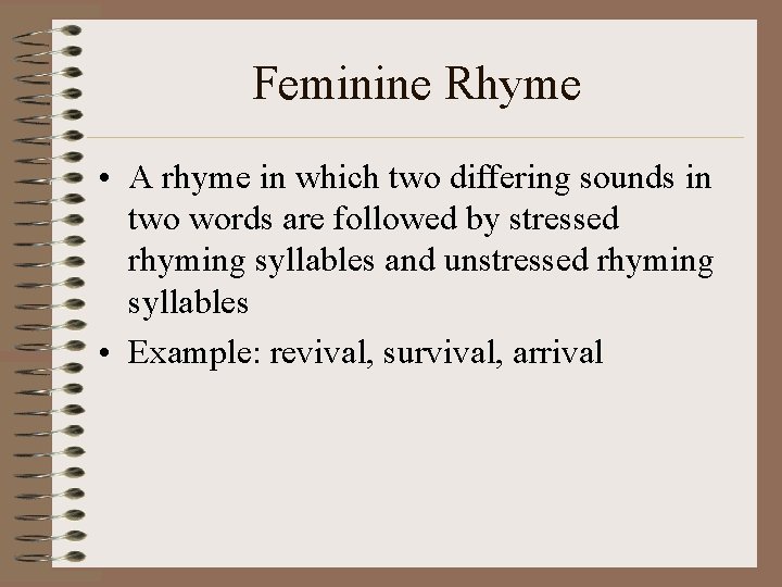 Feminine Rhyme • A rhyme in which two differing sounds in two words are Feminine Rhyme • A rhyme in which two differing sounds in two words are
