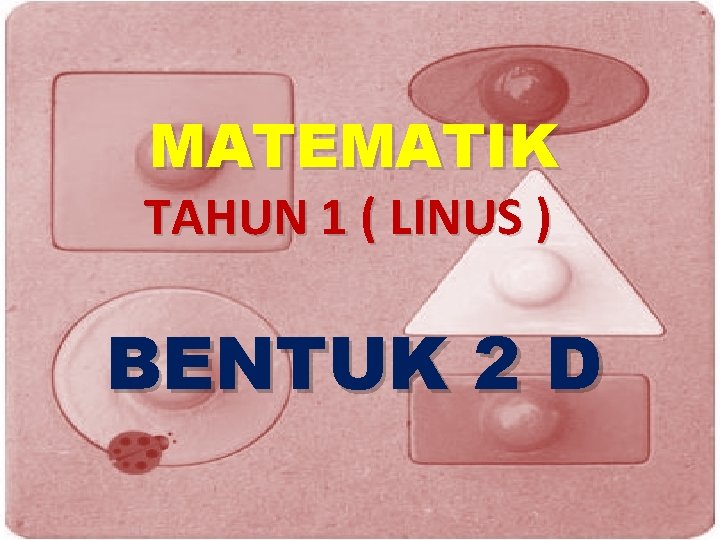MATEMATIK TAHUN 1 ( LINUS ) BENTUK 2 D 
