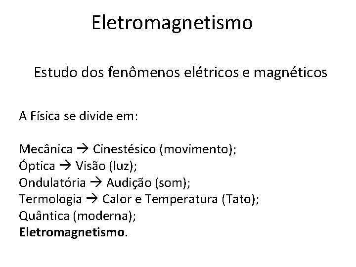 Eletromagnetismo Estudo dos fenômenos elétricos e magnéticos A Física se divide em: Mecânica Cinestésico