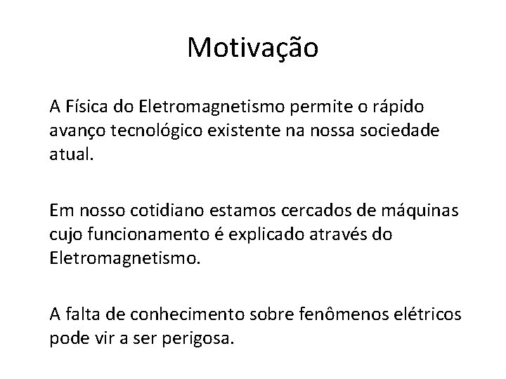 Motivação A Física do Eletromagnetismo permite o rápido avanço tecnológico existente na nossa sociedade