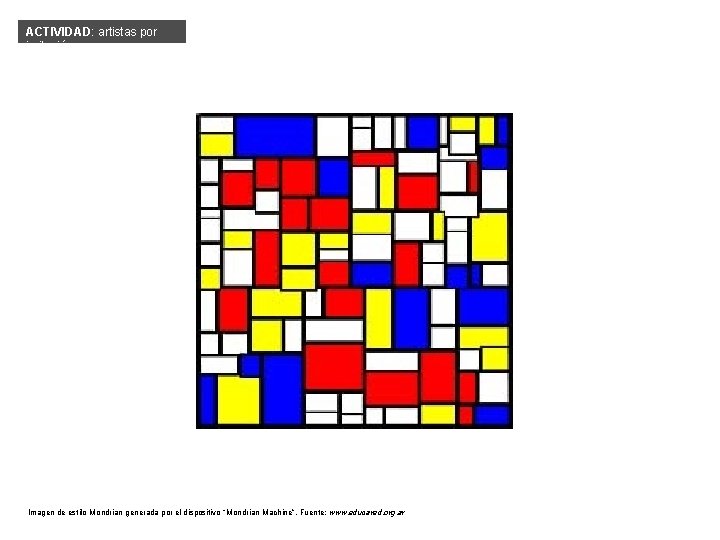 ACTIVIDAD: artistas por imitación Imagen de estilo Mondrian generada por el dispositivo “Mondrian Machine”.