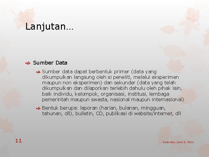 Lanjutan… Sumber Data Sumber data dapat berbentuk primer (data yang dikumpulkan langsung oleh si