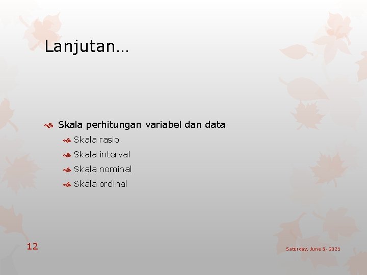 Lanjutan… Skala perhitungan variabel dan data Skala rasio Skala interval Skala nominal Skala ordinal