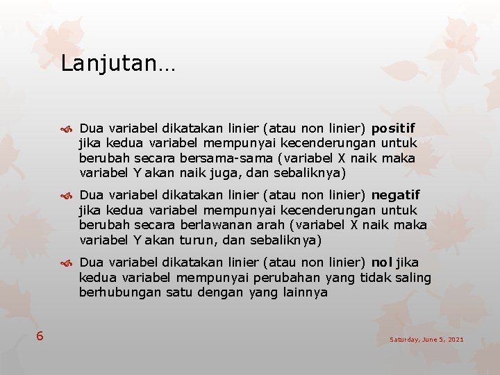 Lanjutan… Dua variabel dikatakan linier (atau non linier) positif jika kedua variabel mempunyai kecenderungan