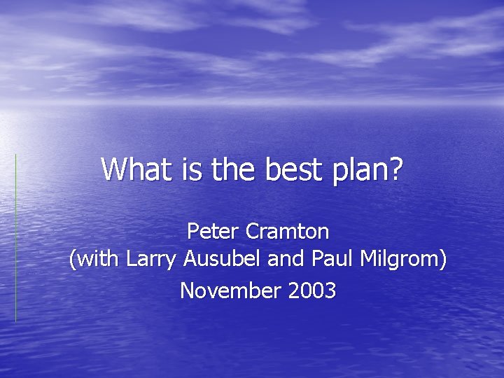 What is the best plan? Peter Cramton (with Larry Ausubel and Paul Milgrom) November