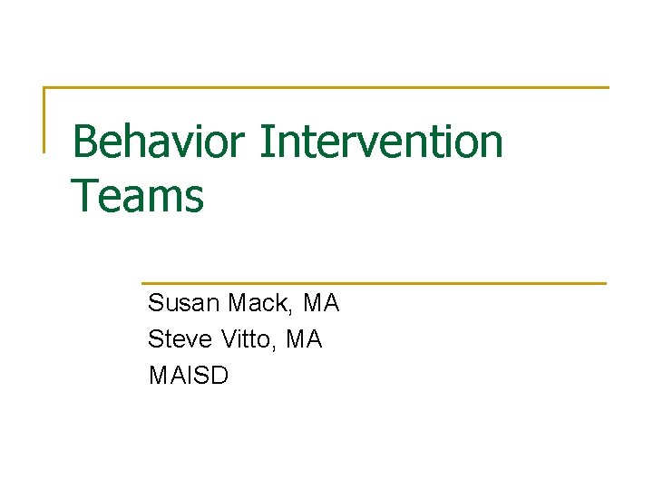 Behavior Intervention Teams Susan Mack, MA Steve Vitto, MA MAISD 