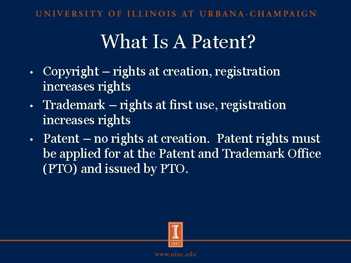 What Is A Patent? Copyright – rights at creation, registration increases rights • Trademark