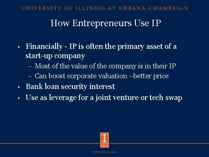 How Entrepreneurs Use IP • Financially - IP is often the primary asset of