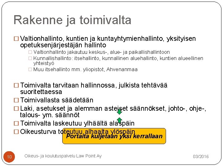 Rakenne ja toimivalta � Valtionhallinto, kuntien ja kuntayhtymienhallinto, yksityisen opetuksenjärjestäjän hallinto � Valtionhallinto jakautuu Rakenne ja toimivalta � Valtionhallinto, kuntien ja kuntayhtymienhallinto, yksityisen opetuksenjärjestäjän hallinto � Valtionhallinto jakautuu