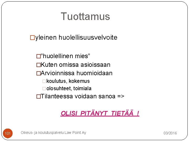 Tuottamus �yleinen huolellisuusvelvoite �”huolellinen mies” �Kuten omissa asioissaan �Arvioinnissa huomioidaan �koulutus, kokemus �olosuhteet, toimiala Tuottamus �yleinen huolellisuusvelvoite �”huolellinen mies” �Kuten omissa asioissaan �Arvioinnissa huomioidaan �koulutus, kokemus �olosuhteet, toimiala