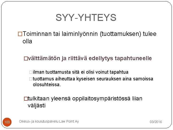 SYY-YHTEYS �Toiminnan tai laiminlyönnin (tuottamuksen) tulee olla �välttämätön ja riittävä edellytys tapahtuneelle �ilman tuottamusta SYY-YHTEYS �Toiminnan tai laiminlyönnin (tuottamuksen) tulee olla �välttämätön ja riittävä edellytys tapahtuneelle �ilman tuottamusta
