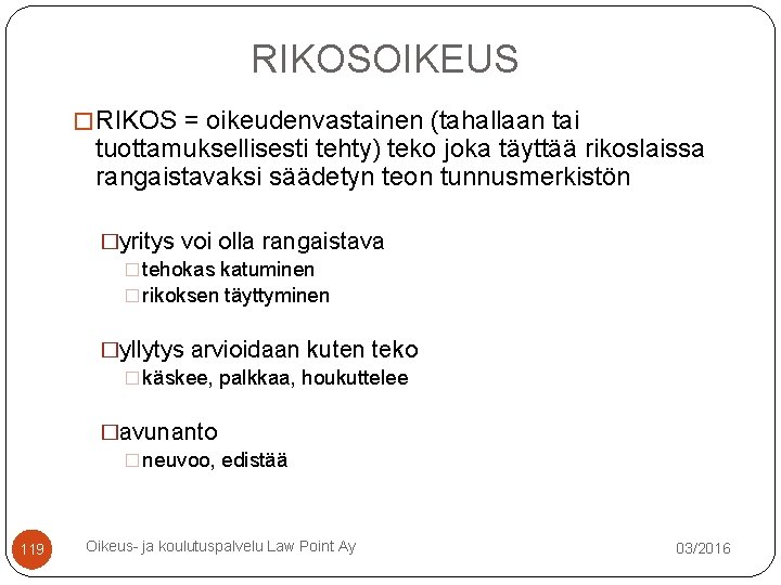 RIKOSOIKEUS � RIKOS = oikeudenvastainen (tahallaan tai tuottamuksellisesti tehty) teko joka täyttää rikoslaissa rangaistavaksi RIKOSOIKEUS � RIKOS = oikeudenvastainen (tahallaan tai tuottamuksellisesti tehty) teko joka täyttää rikoslaissa rangaistavaksi
