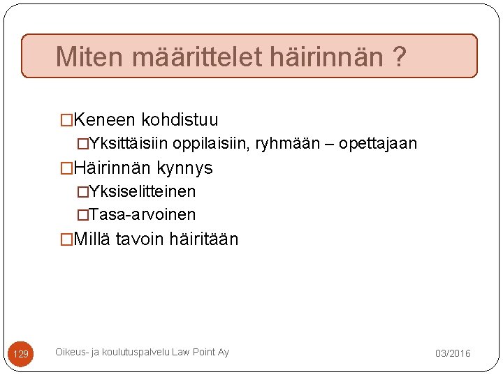 Miten määrittelet häirinnän ? �Keneen kohdistuu �Yksittäisiin oppilaisiin, ryhmään – opettajaan �Häirinnän kynnys �Yksiselitteinen Miten määrittelet häirinnän ? �Keneen kohdistuu �Yksittäisiin oppilaisiin, ryhmään – opettajaan �Häirinnän kynnys �Yksiselitteinen