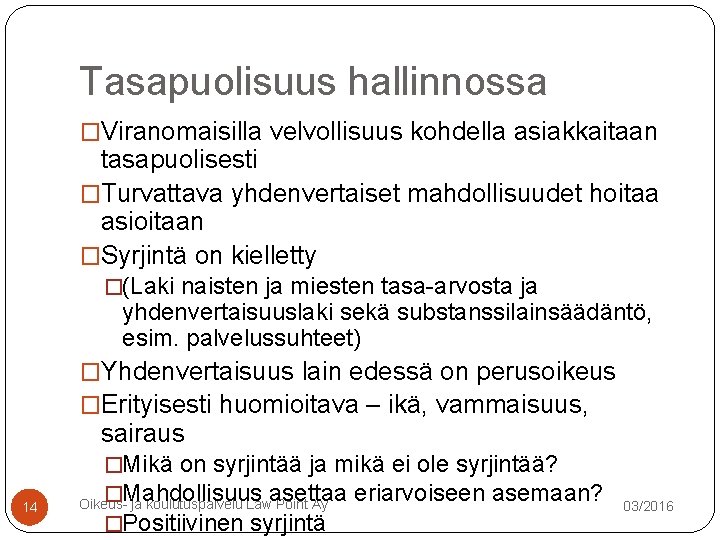 Tasapuolisuus hallinnossa �Viranomaisilla velvollisuus kohdella asiakkaitaan tasapuolisesti �Turvattava yhdenvertaiset mahdollisuudet hoitaa asioitaan �Syrjintä on Tasapuolisuus hallinnossa �Viranomaisilla velvollisuus kohdella asiakkaitaan tasapuolisesti �Turvattava yhdenvertaiset mahdollisuudet hoitaa asioitaan �Syrjintä on