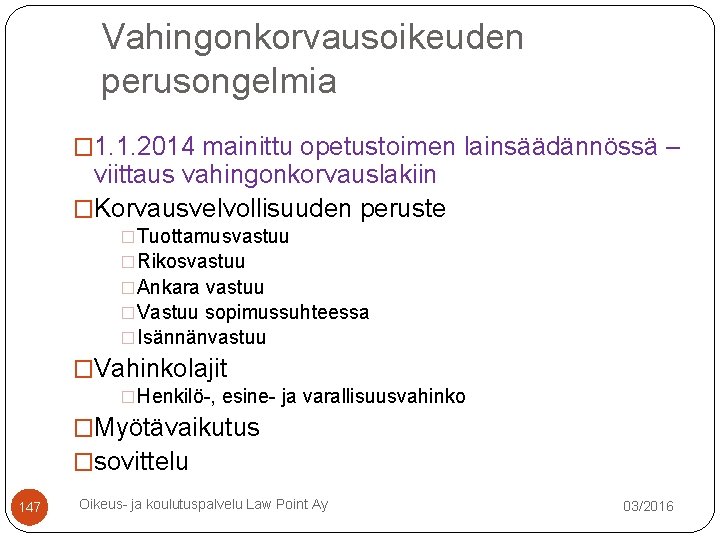 Vahingonkorvausoikeuden perusongelmia � 1. 1. 2014 mainittu opetustoimen lainsäädännössä – viittaus vahingonkorvauslakiin �Korvausvelvollisuuden peruste Vahingonkorvausoikeuden perusongelmia � 1. 1. 2014 mainittu opetustoimen lainsäädännössä – viittaus vahingonkorvauslakiin �Korvausvelvollisuuden peruste