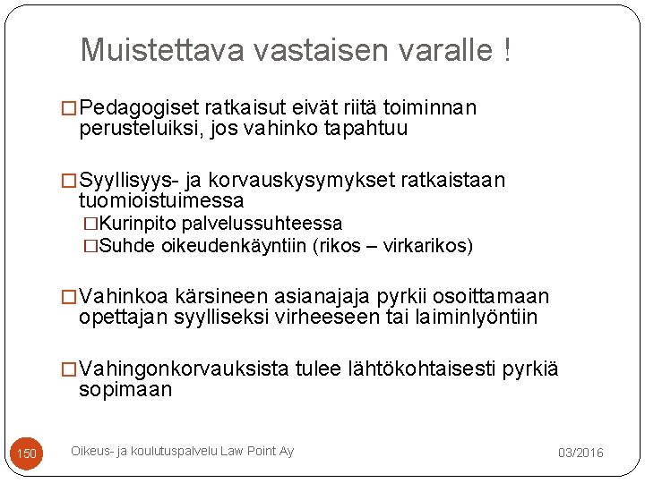 Muistettava vastaisen varalle ! � Pedagogiset ratkaisut eivät riitä toiminnan perusteluiksi, jos vahinko tapahtuu Muistettava vastaisen varalle ! � Pedagogiset ratkaisut eivät riitä toiminnan perusteluiksi, jos vahinko tapahtuu