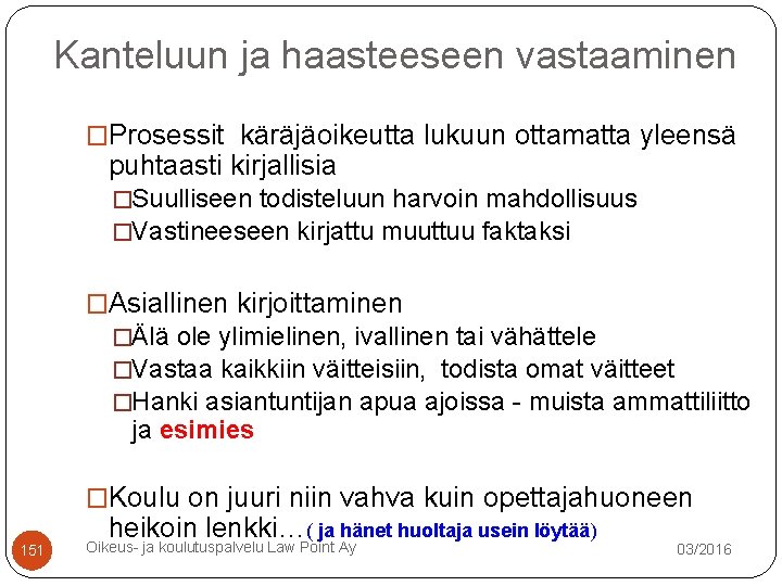 Kanteluun ja haasteeseen vastaaminen �Prosessit käräjäoikeutta lukuun ottamatta yleensä puhtaasti kirjallisia �Suulliseen todisteluun harvoin Kanteluun ja haasteeseen vastaaminen �Prosessit käräjäoikeutta lukuun ottamatta yleensä puhtaasti kirjallisia �Suulliseen todisteluun harvoin