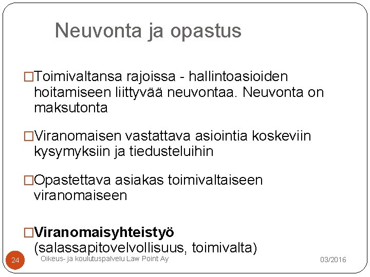 Neuvonta ja opastus �Toimivaltansa rajoissa - hallintoasioiden hoitamiseen liittyvää neuvontaa. Neuvonta on maksutonta �Viranomaisen Neuvonta ja opastus �Toimivaltansa rajoissa - hallintoasioiden hoitamiseen liittyvää neuvontaa. Neuvonta on maksutonta �Viranomaisen