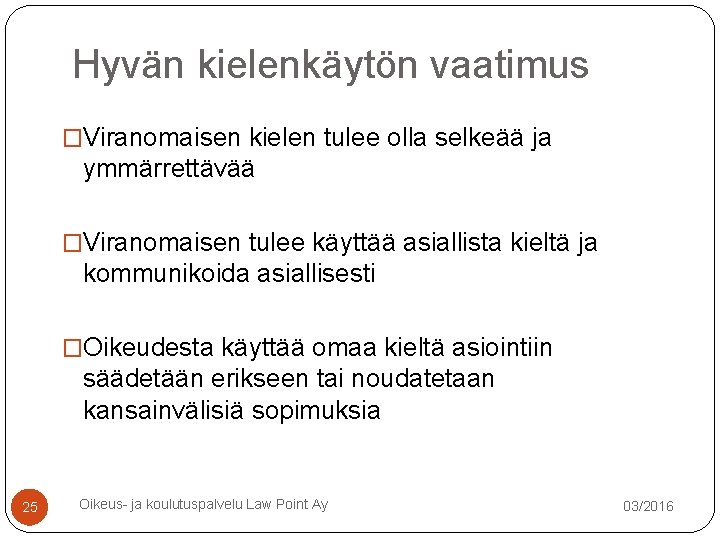 Hyvän kielenkäytön vaatimus �Viranomaisen kielen tulee olla selkeää ja ymmärrettävää �Viranomaisen tulee käyttää asiallista Hyvän kielenkäytön vaatimus �Viranomaisen kielen tulee olla selkeää ja ymmärrettävää �Viranomaisen tulee käyttää asiallista