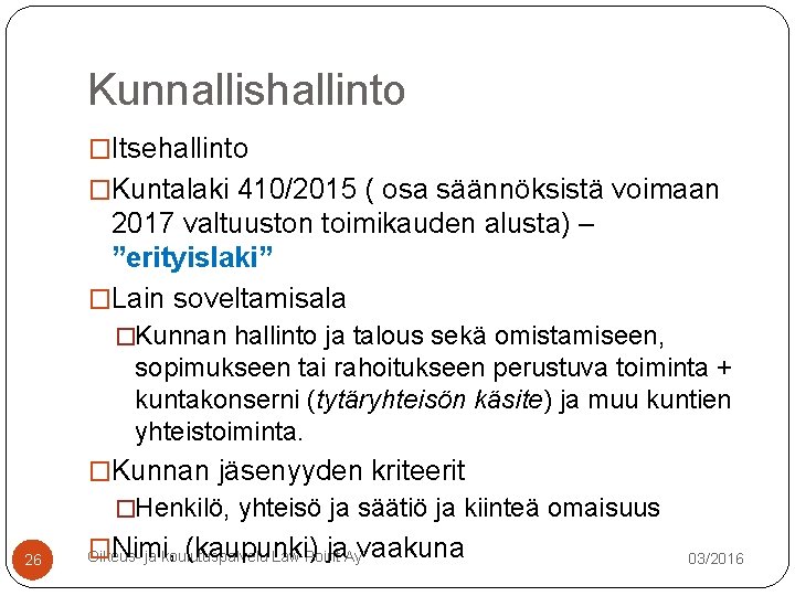 Kunnallishallinto �Itsehallinto �Kuntalaki 410/2015 ( osa säännöksistä voimaan 2017 valtuuston toimikauden alusta) – ”erityislaki” Kunnallishallinto �Itsehallinto �Kuntalaki 410/2015 ( osa säännöksistä voimaan 2017 valtuuston toimikauden alusta) – ”erityislaki”