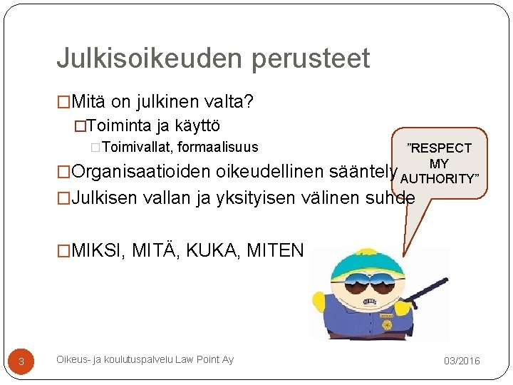 Julkisoikeuden perusteet �Mitä on julkinen valta? �Toiminta ja käyttö �Toimivallat, formaalisuus �Organisaatioiden oikeudellinen ”RESPECT Julkisoikeuden perusteet �Mitä on julkinen valta? �Toiminta ja käyttö �Toimivallat, formaalisuus �Organisaatioiden oikeudellinen ”RESPECT