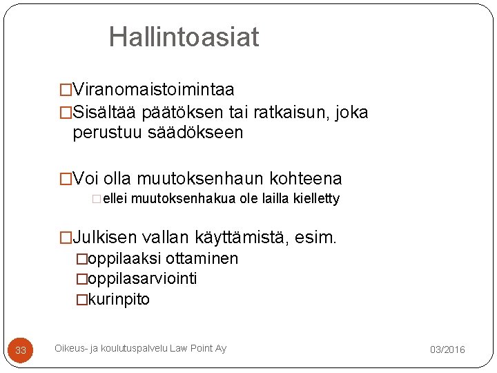 Hallintoasiat �Viranomaistoimintaa �Sisältää päätöksen tai ratkaisun, joka perustuu säädökseen �Voi olla muutoksenhaun kohteena �ellei Hallintoasiat �Viranomaistoimintaa �Sisältää päätöksen tai ratkaisun, joka perustuu säädökseen �Voi olla muutoksenhaun kohteena �ellei