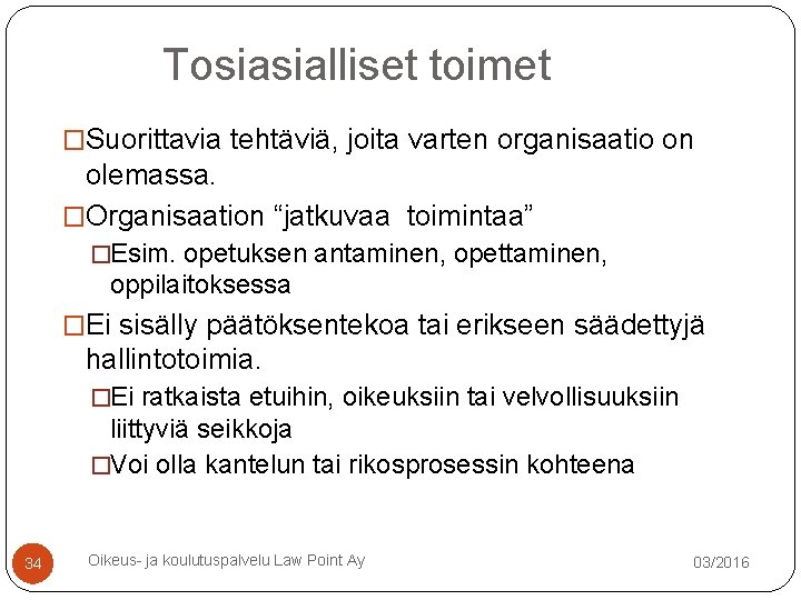 Tosiasialliset toimet �Suorittavia tehtäviä, joita varten organisaatio on olemassa. �Organisaation “jatkuvaa toimintaa” �Esim. opetuksen Tosiasialliset toimet �Suorittavia tehtäviä, joita varten organisaatio on olemassa. �Organisaation “jatkuvaa toimintaa” �Esim. opetuksen