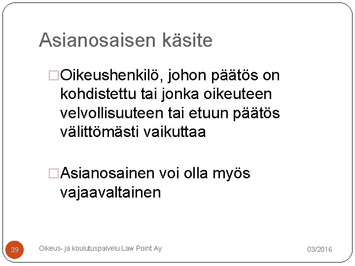 Asianosaisen käsite �Oikeushenkilö, johon päätös on kohdistettu tai jonka oikeuteen velvollisuuteen tai etuun päätös Asianosaisen käsite �Oikeushenkilö, johon päätös on kohdistettu tai jonka oikeuteen velvollisuuteen tai etuun päätös