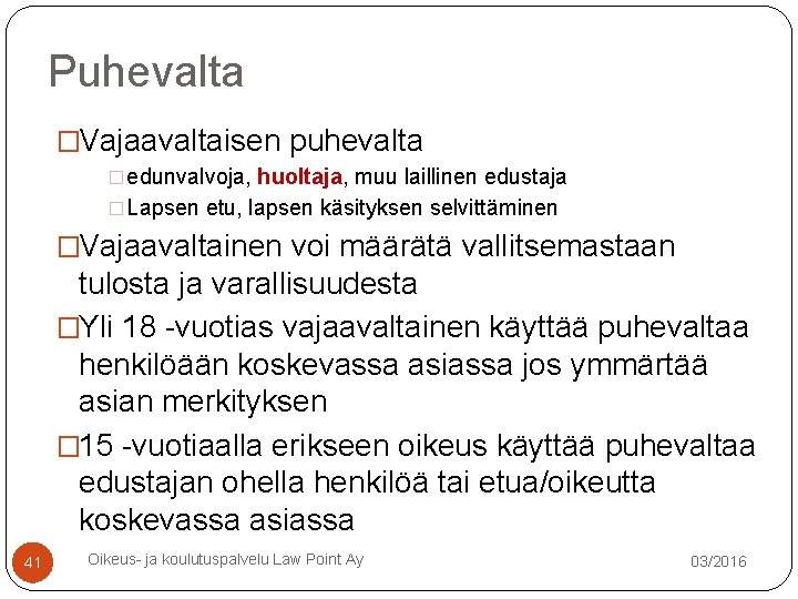 Puhevalta �Vajaavaltaisen puhevalta �edunvalvoja, huoltaja, muu laillinen edustaja �Lapsen etu, lapsen käsityksen selvittäminen �Vajaavaltainen Puhevalta �Vajaavaltaisen puhevalta �edunvalvoja, huoltaja, muu laillinen edustaja �Lapsen etu, lapsen käsityksen selvittäminen �Vajaavaltainen