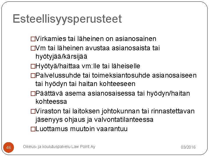 Esteellisyysperusteet �Virkamies tai läheinen on asianosainen �Vm tai läheinen avustaa asianosaista tai hyötyjää/kärsijää �Hyötyä/haittaa Esteellisyysperusteet �Virkamies tai läheinen on asianosainen �Vm tai läheinen avustaa asianosaista tai hyötyjää/kärsijää �Hyötyä/haittaa